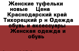 Женские туфельки , новые. › Цена ­ 700 - Краснодарский край, Тихорецкий р-н Одежда, обувь и аксессуары » Женская одежда и обувь   